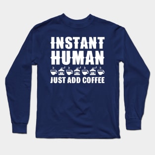 Instant Human Just Add Coffee Long Sleeve T-Shirt